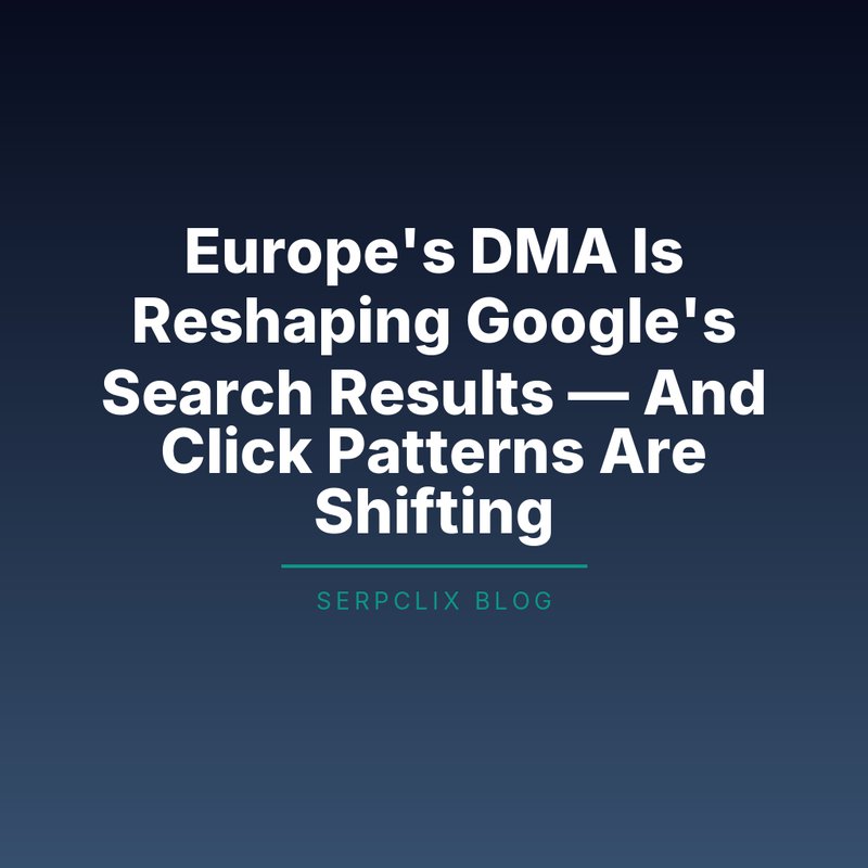 Europe’s DMA Is Reshaping Google’s Search Results — And Click Patterns Are Shifting