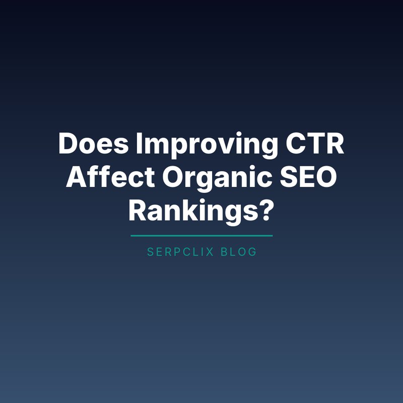 Does Improving CTR Affect Organic SEO Rankings?