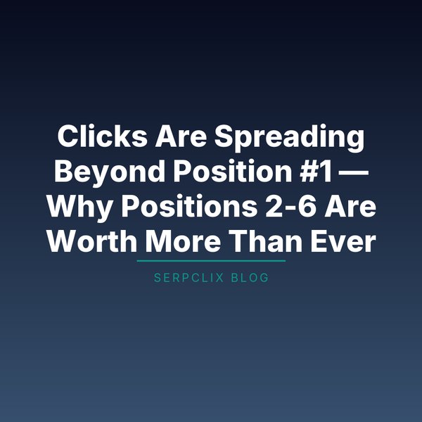 Clicks Are Spreading Beyond Position #1 — Why Positions 2-6 Are Worth More Than Ever