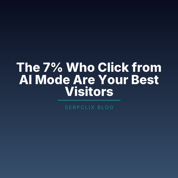 The 7% Who Click from AI Mode Are Your Best Visitors