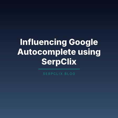 Influencing Google Autocomplete using SerpClix