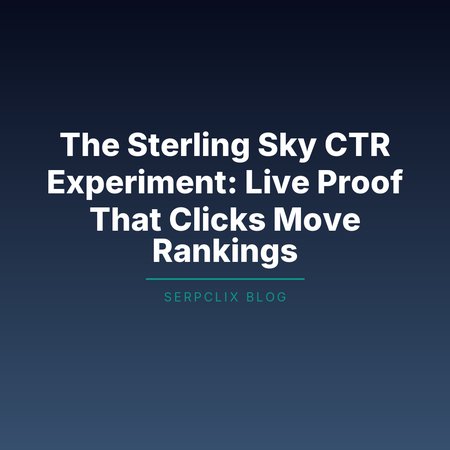 The Sterling Sky CTR Experiment: Live Proof That Clicks Move Rankings