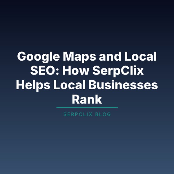 Google Maps and Local SEO: How SerpClix Helps Local Businesses Rank