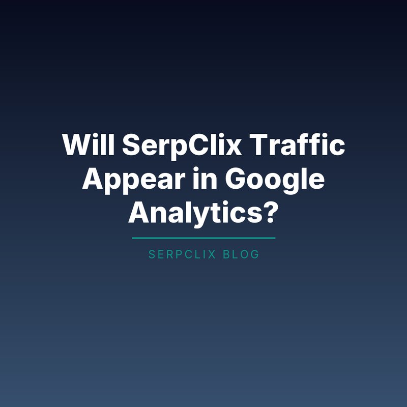 Will SerpClix Traffic Appear in Google Analytics?