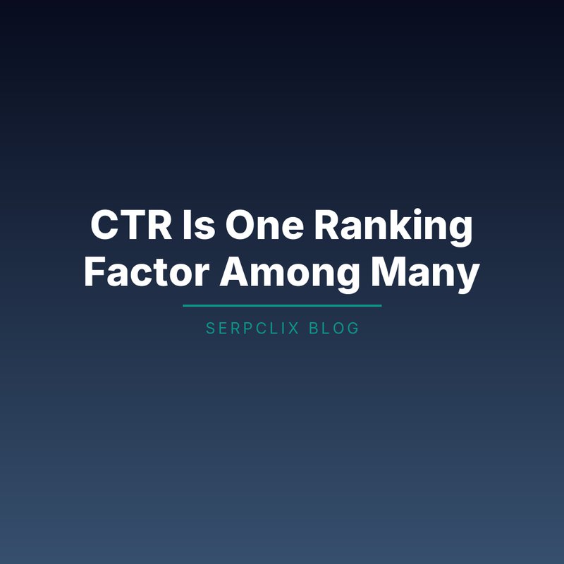 CTR Is One Ranking Factor Among Many