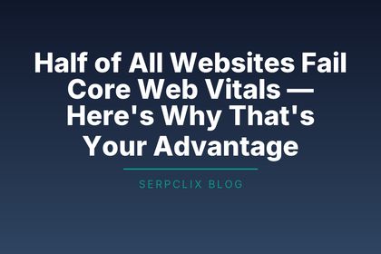 Half of All Websites Fail Core Web Vitals — Here’s Why That’s Your Advantage