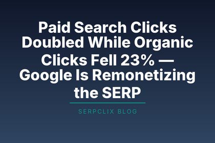 Paid Search Clicks Doubled While Organic Clicks Fell 23% — Google Is Remonetizing the SERP