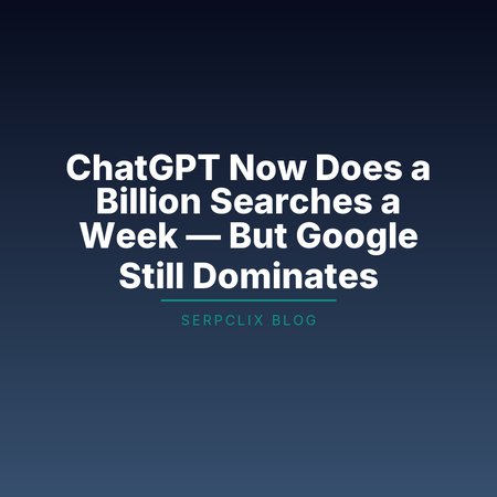 ChatGPT Now Does a Billion Searches a Week — But Google Still Dominates