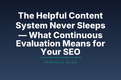 The Helpful Content System Never Sleeps — What Continuous Evaluation Means for Your SEO