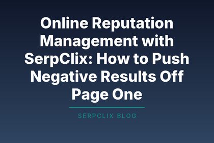 Online Reputation Management with SerpClix: How to Push Negative Results Off Page One