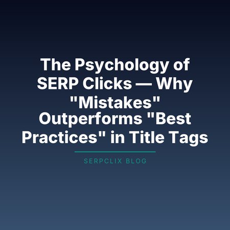 The Psychology of SERP Clicks — Why 'Mistakes' Outperforms 'Best Practices' in Title Tags