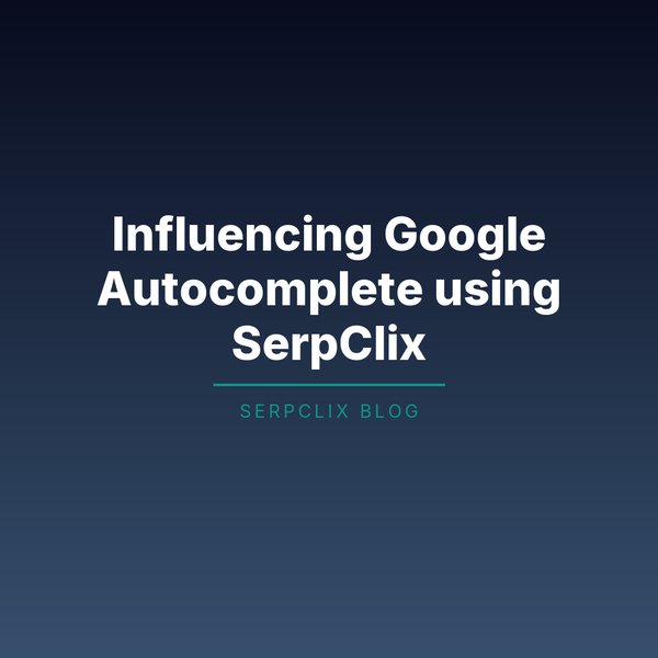 Influencing Google Autocomplete using SerpClix