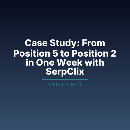Case Study: From Position 5 to Position 2 in One Week with SerpClix