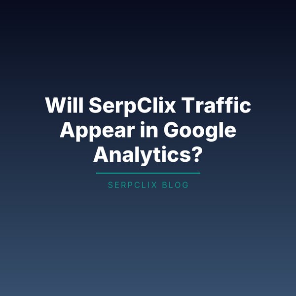 Will SerpClix Traffic Appear in Google Analytics?