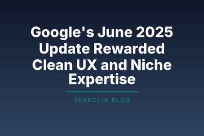 Google’s June 2025 Update Rewarded Clean UX and Niche Expertise
