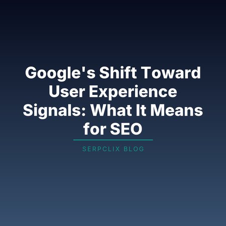 Google’s Shift Toward User Experience Signals: What It Means for SEO