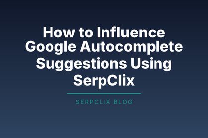 How to Influence Google Autocomplete Suggestions Using SerpClix