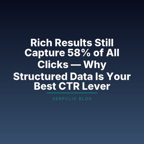 Rich Results Still Capture 58% of All Clicks — Why Structured Data Is Your Best CTR Lever