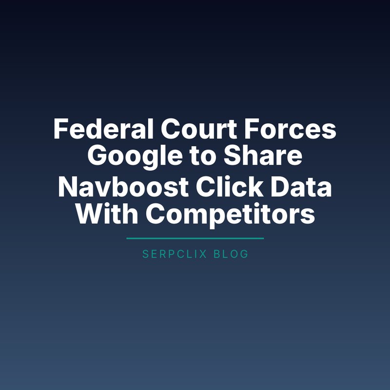 Federal Court Forces Google to Share Navboost Click Data With Competitors