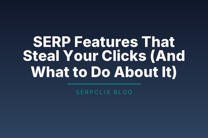 SERP Features That Steal Your Clicks (And What to Do About It)