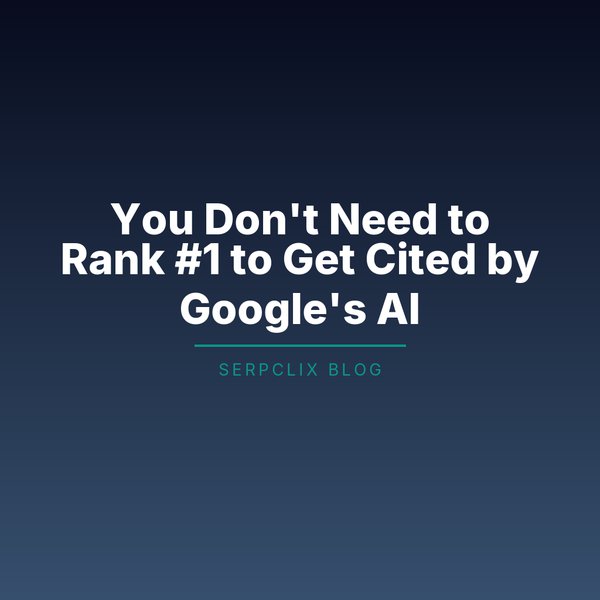 You Don’t Need to Rank #1 to Get Cited by Google’s AI