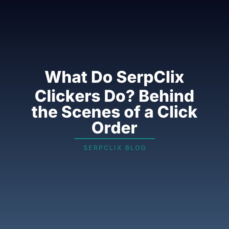 What Do SerpClix Clickers Do? Behind the Scenes of a Click Order