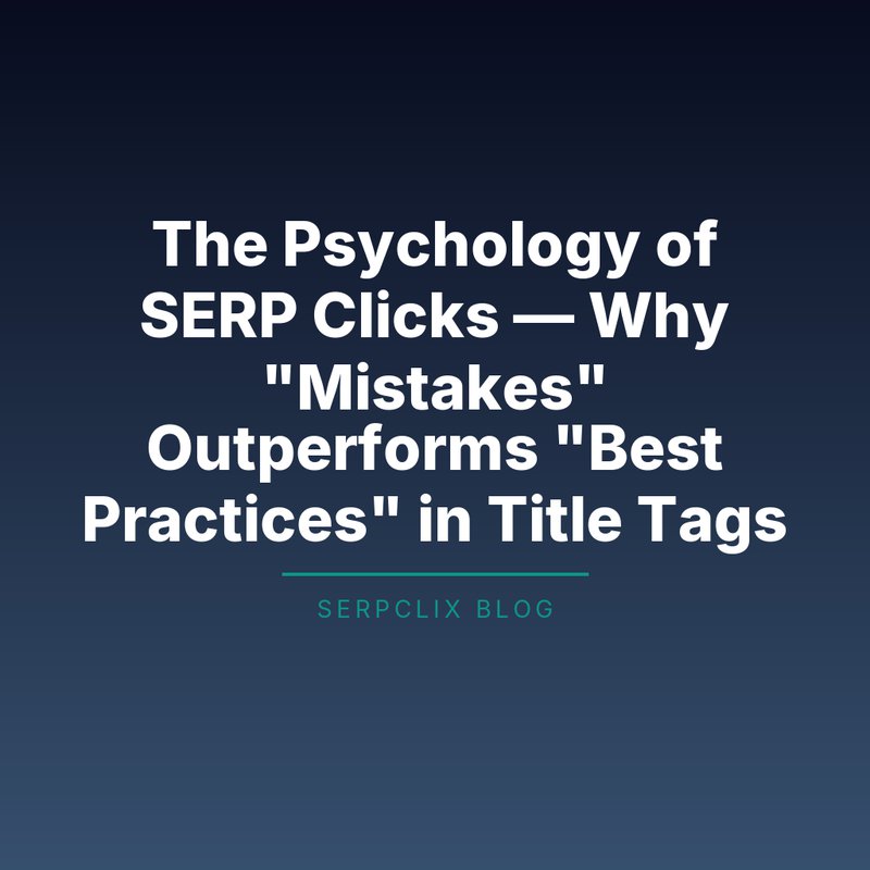 The Psychology of SERP Clicks — Why 'Mistakes' Outperforms 'Best Practices' in Title Tags