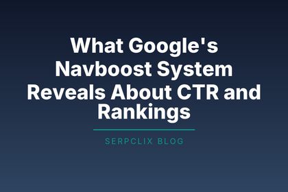 What Google’s Navboost System Reveals About CTR and Rankings