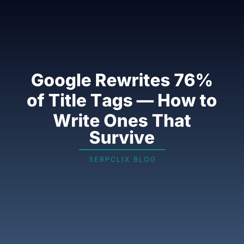 Google Rewrites 76% of Title Tags — How to Write Ones That Survive
