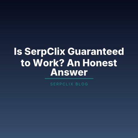 Is SerpClix Guaranteed to Work? An Honest Answer