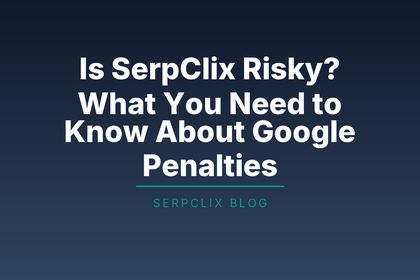 Is SerpClix Risky? What You Need to Know About Google Penalties