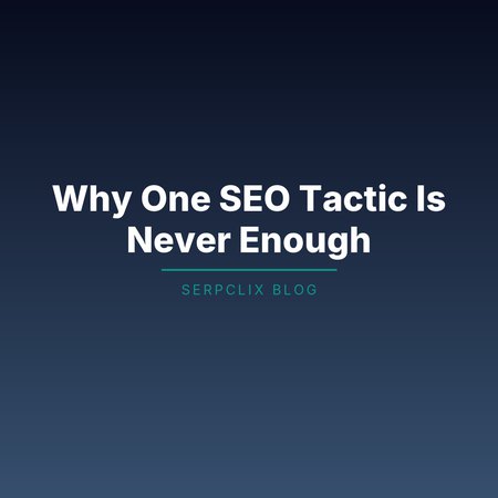 Why One SEO Tactic Is Never Enough