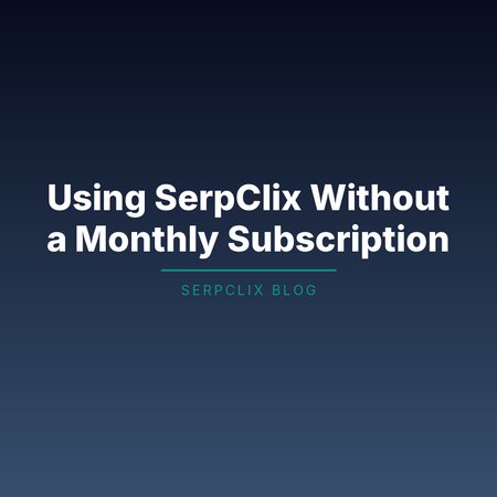 Using SerpClix Without a Monthly Subscription