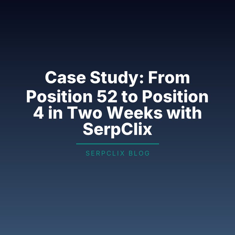 Case Study: From Position 52 to Position 4 in Two Weeks with SerpClix