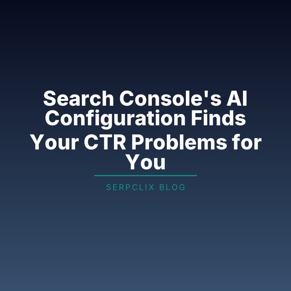 Search Console’s AI Configuration Finds Your CTR Problems for You