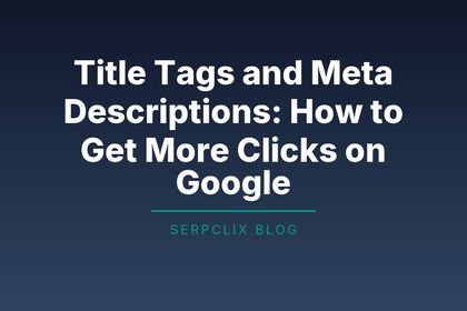 Title Tags and Meta Descriptions: How to Get More Clicks on Google