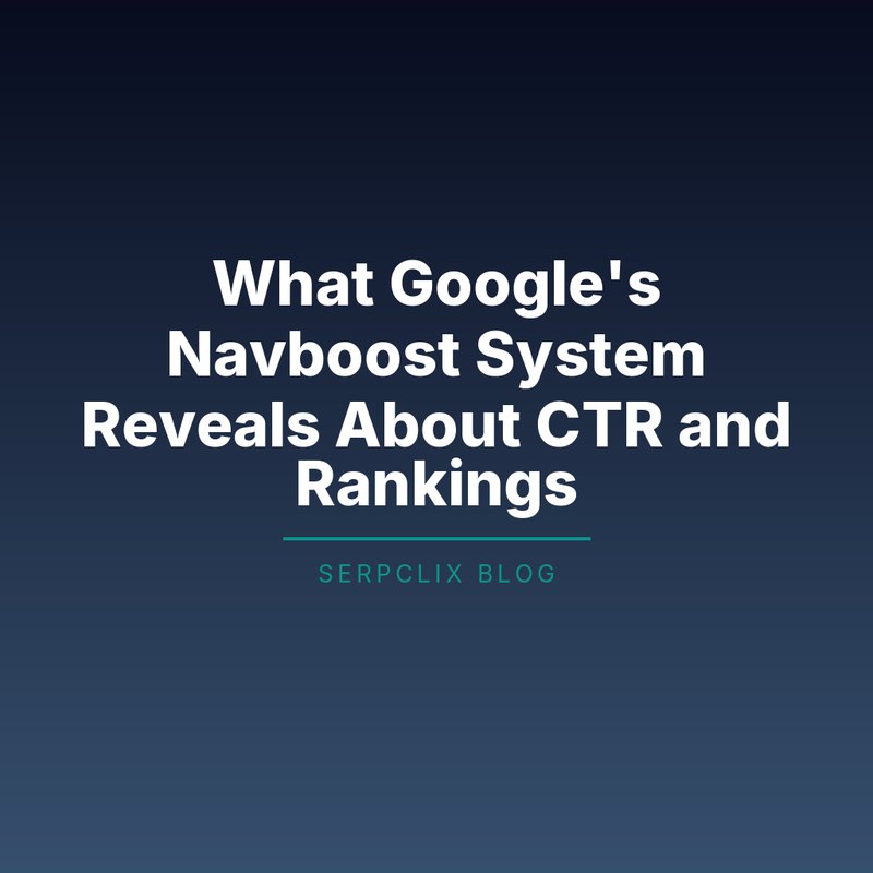 What Google’s Navboost System Reveals About CTR and Rankings