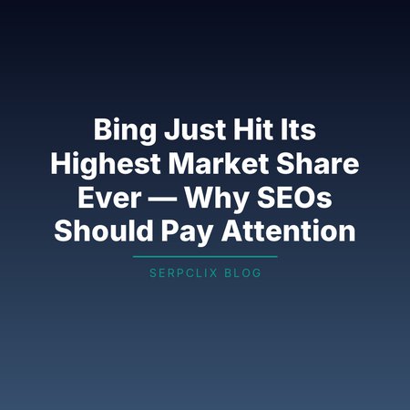 Bing Just Hit Its Highest Market Share Ever — Why SEOs Should Pay Attention