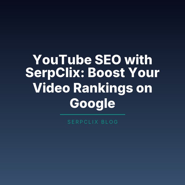 YouTube SEO with SerpClix: Boost Your Video Rankings on Google