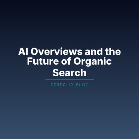 AI Overviews and the Future of Organic Search