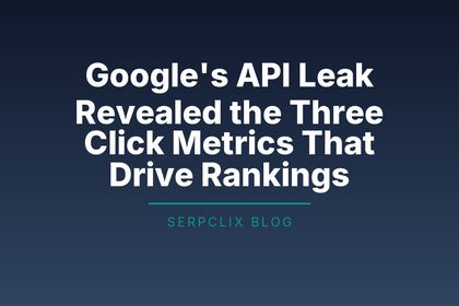 Google's API Leak Revealed the Three Click Metrics That Drive Rankings
