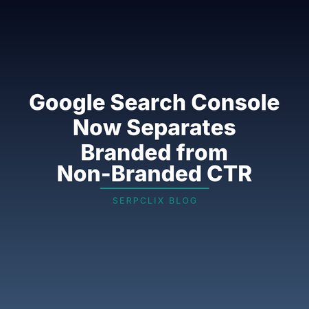Google Search Console Now Separates Branded from Non-Branded CTR