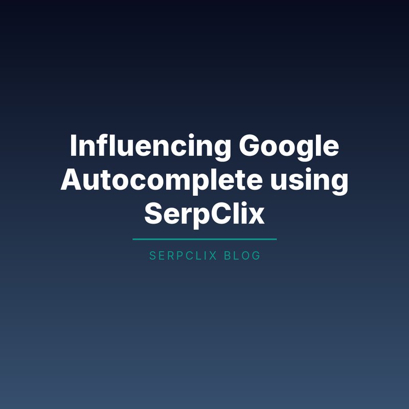 Influencing Google Autocomplete using SerpClix