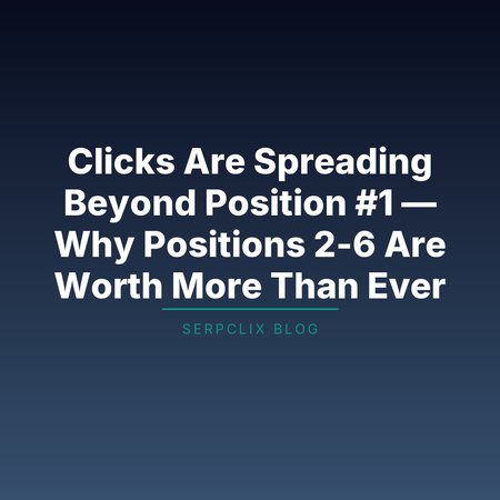 Clicks Are Spreading Beyond Position #1 — Why Positions 2-6 Are Worth More Than Ever