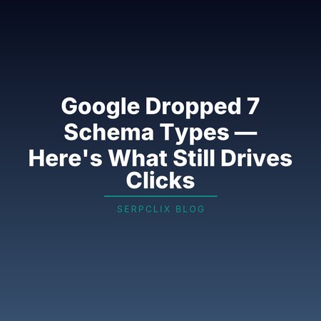 Google Dropped 7 Schema Types — Here’s What Still Drives Clicks