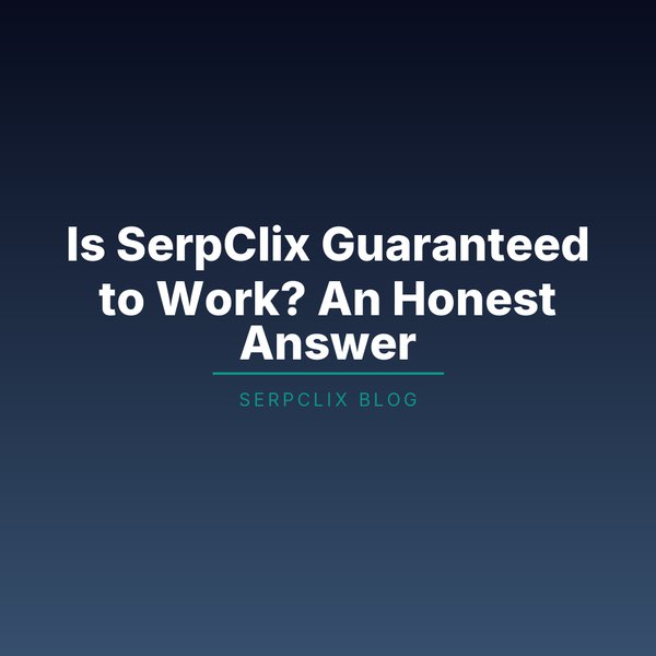 Is SerpClix Guaranteed to Work? An Honest Answer