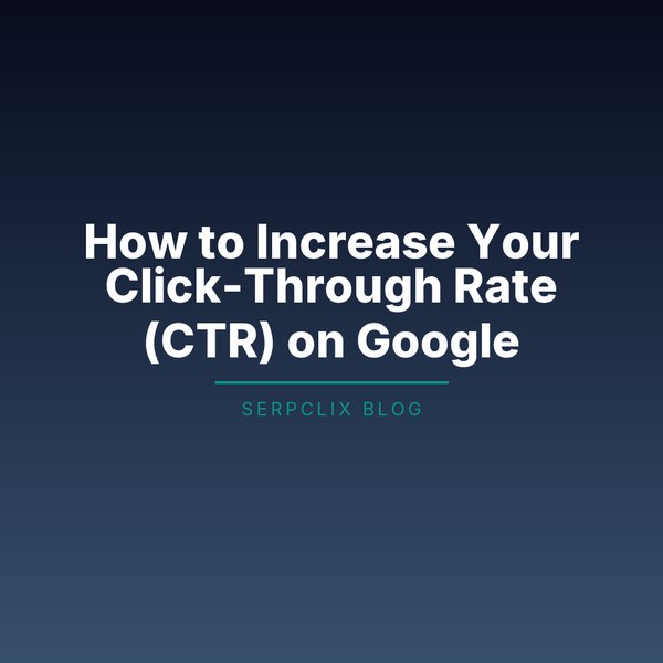How to Increase Your Click-Through Rate (CTR) on Google